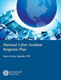 National Cyber Incident Response Plan (NCIRP) DHS is leading the effort to write the Plan to Formalize the incident response practices, Detail organizational roles, responsibilities, and actions to
