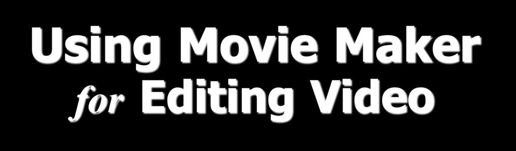 Using Movie Maker for Editing