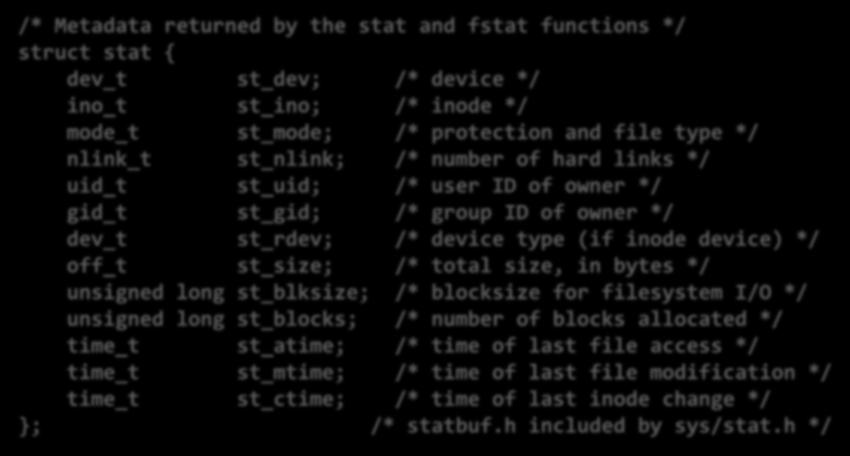 File Metadata 12 Data about data, in this case file data. Maintained by kernel, accessed by users with the stat and fstat functions.