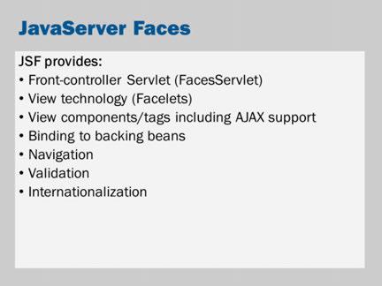 JavaServer Faces is created from a number of separate technologies. It provides its own Servlet, javax.faces.webapp.facesservlet. This Servlet does all the hard work of handling requests.