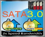 SATA3.0 SATA3.0 6Gb/s provides a higher bandwidth to retrieve and transfer HD media. With this super speed data transfer, SATA3.