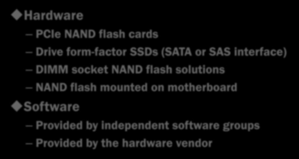 SSD Caching Components Hardware PCIe NAND flash cards Drive form-factor SSDs (SATA or SAS interface) DIMM socket NAND flash