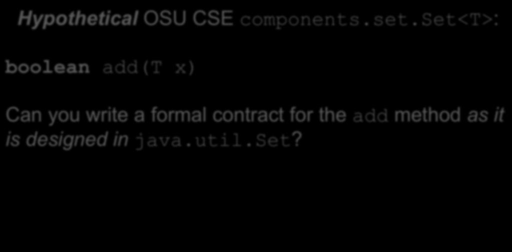 Difference #1: Level of Formalism JCF interfaces include only informal Javadoc comments for contracts (rather boolean than using add(t explicit x) mathematical models and requires/ensures clauses)
