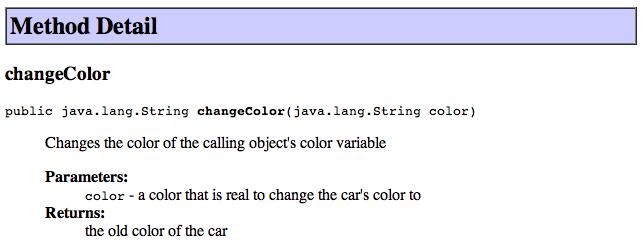 Example Javadoc /** * Changes the color of the calling object's color variable * * @param color a color that is real to change the car's