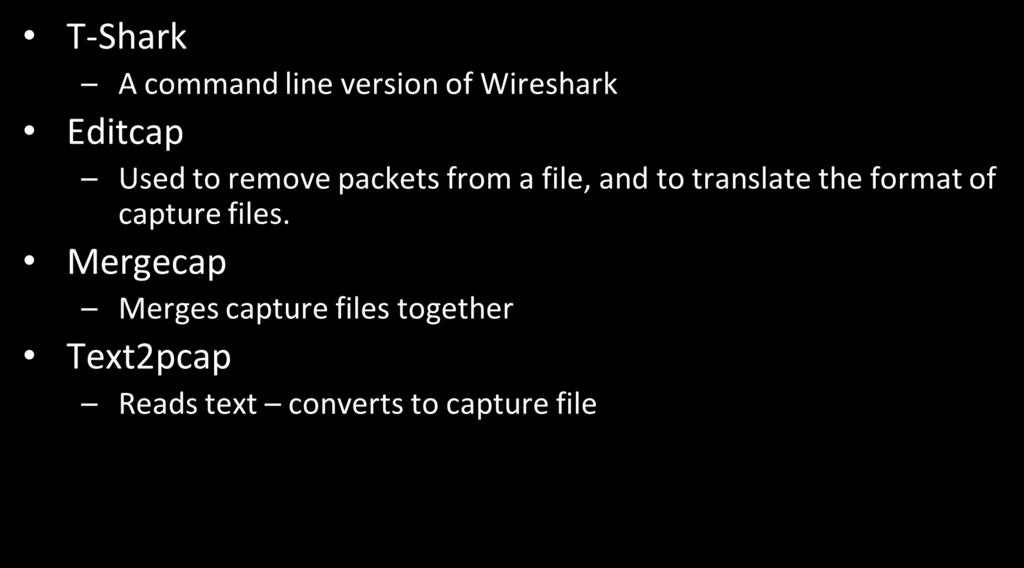 Supporting Programs T-Shark A command line version of Wireshark Editcap Used to remove packets from a file, and to
