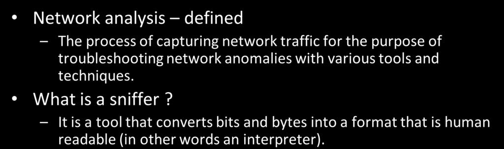 Network Analysis Network analysis defined The process of capturing network traffic for the purpose of troubleshooting network anomalies with various