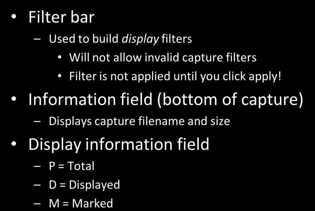 Cont. Filter bar Used to build display filters Will not allow invalid capture filters Filter is not applied until you click apply!