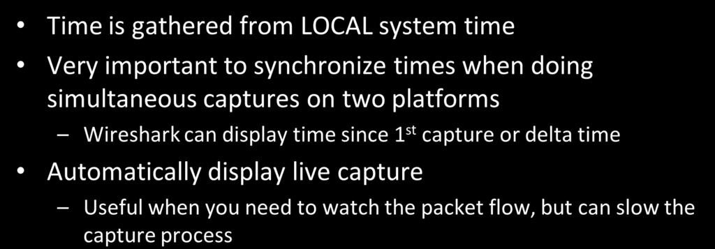 Time Display Information Time is gathered from LOCAL system time Very important to synchronize times when doing simultaneous captures on two platforms Wireshark