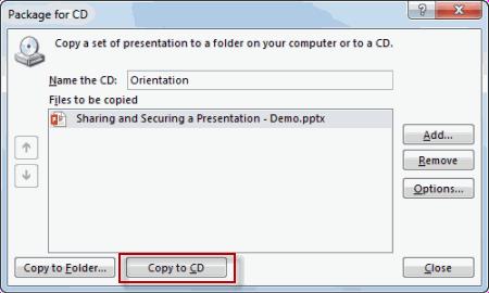 Sharing and Securing a Presentation 4. In the Package for CD dialog box, type a name for the CD in the Name the CD field. 5. Click Copy to CD.