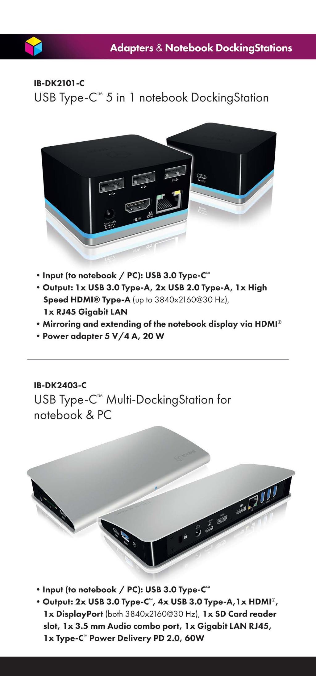 ~ Adapters & Notebook DockingStations 1B-DK2101-C USB Type-C 5 in 1 notebook DockingStation Input (to notebook/ PC): USB 3.0 Type-C'" Output: 1 x USB 3.0 Type-A, 2x USB 2.