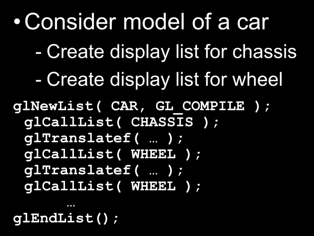 Hierarchy and Display Lists Consider model of a car - Create display list for chassis - Create display list for wheel glnewlist(