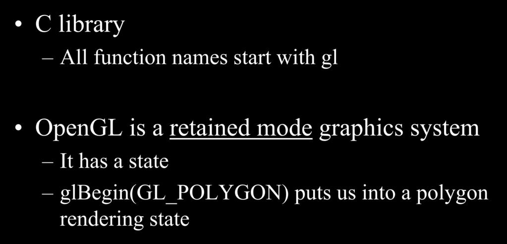 OpenGL Conventions C library All function names start with gl OpenGL is a retained mode