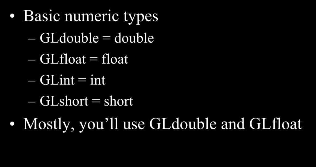OpenGL Types Basic numeric types GLdouble = double GLfloat = float