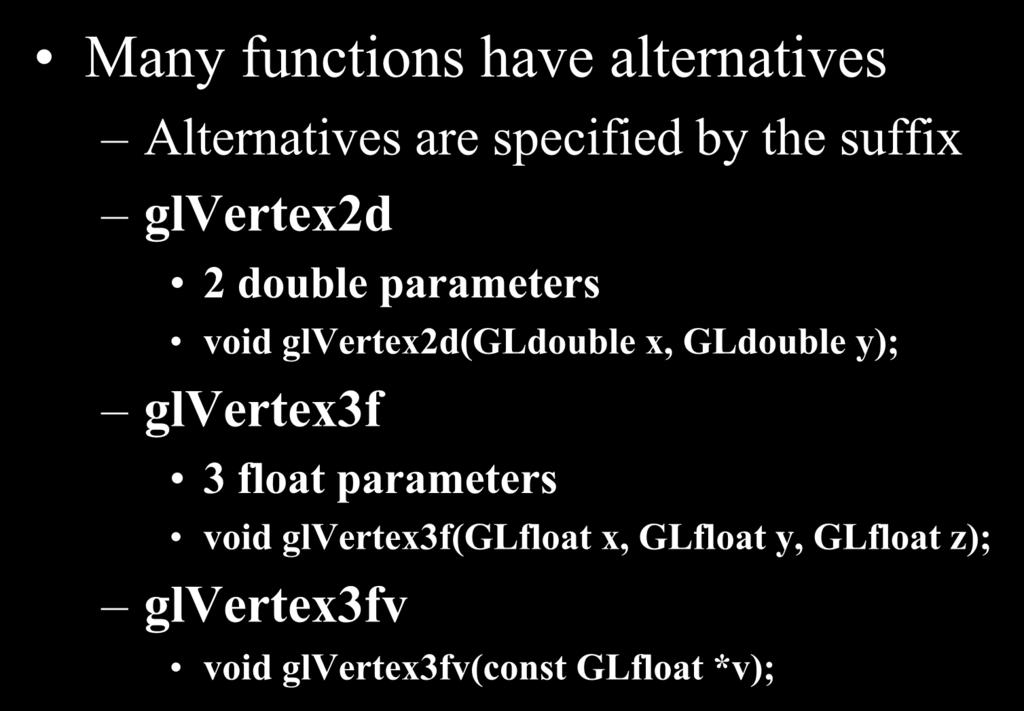 Function Suffixes Many functions have alternatives Alternatives are specified by the suffix glvertex2d 2 double parameters void
