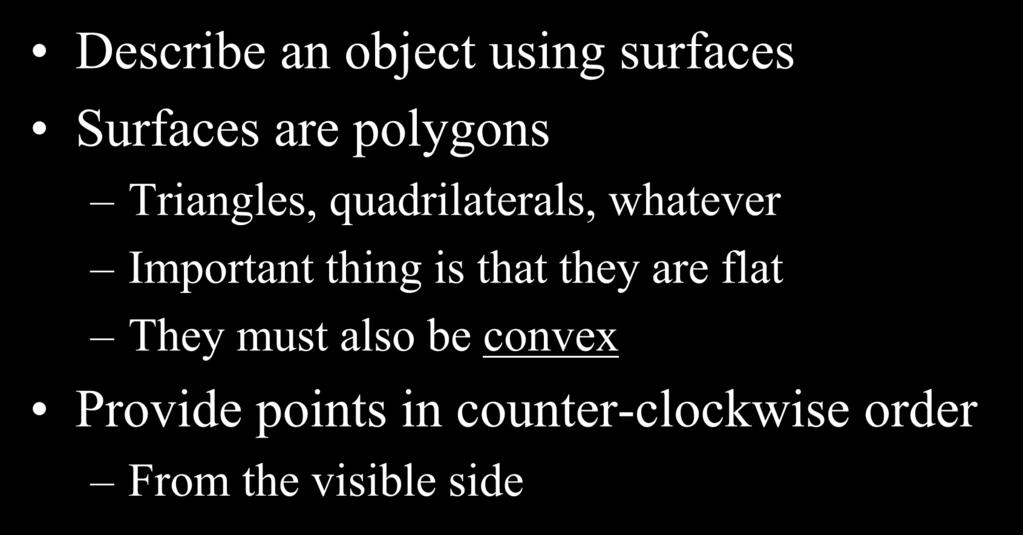 The Basic Idea Describe an object using surfaces Surfaces are polygons Triangles, quadrilaterals, whatever Important