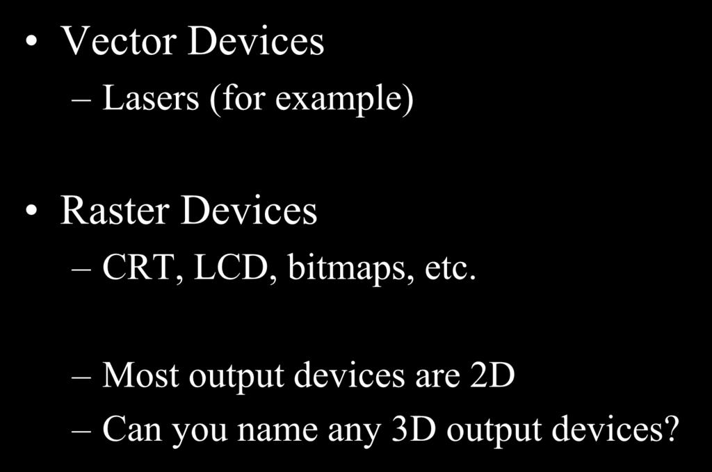 Output Devices Vector Devices Lasers (for example) Raster Devices CRT, LCD,