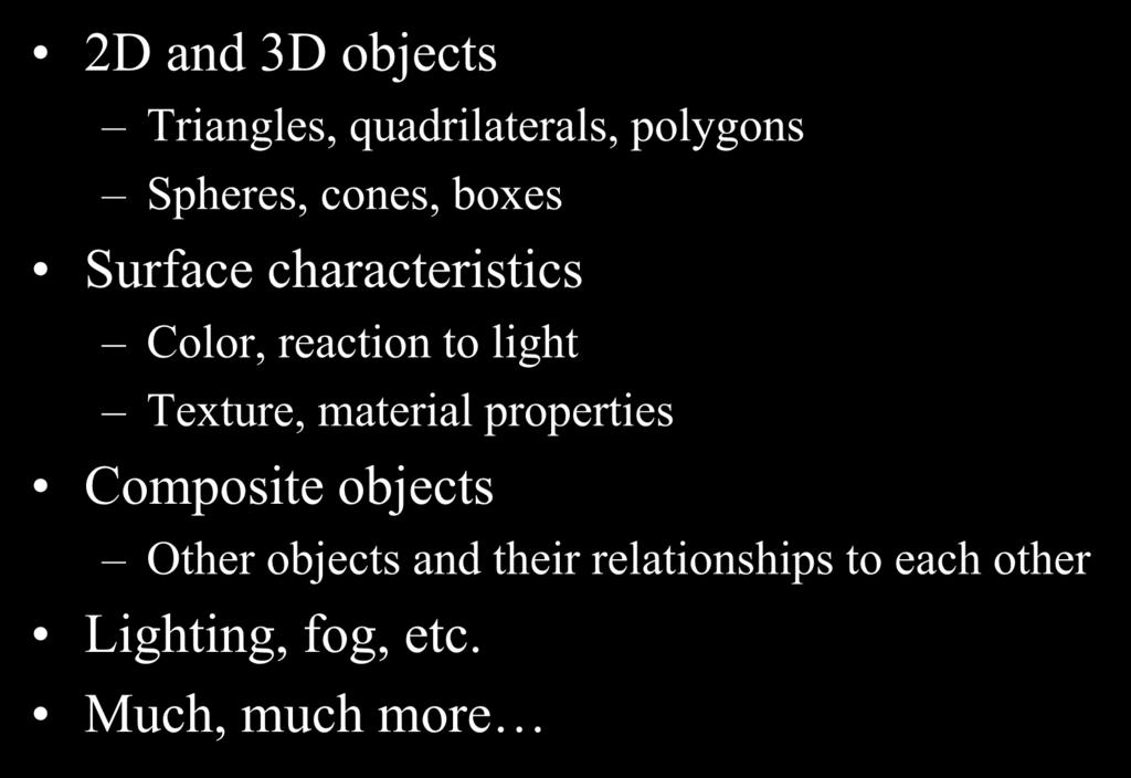 Graphical Models 2D and 3D objects Triangles, quadrilaterals, polygons Spheres, cones, boxes Surface characteristics Color, reaction to light
