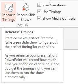 Rehearse Timings Click the SLIDE SHOW tab. Click the Rehearse Timings button.