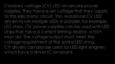 Constant current (CC) LED drivers keep a constant electric current throughout an electronic circuit by having a variable voltage. CC drivers are often the most popular choice for LED applications.