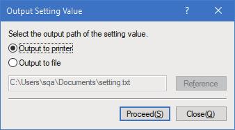 Checking Setting Values 4 Select [Output to Printer] or [Output to File] and click [Proceed]. The setting values have printed.