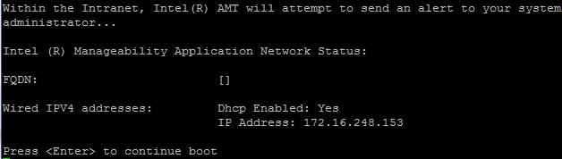 Navigate to Advanced -> AMT Configuration 3. Enable the Activate Remote Assistance Process 4. Save and exit 5. When rebooting, the following screen will show up with the Intel AMT IP address. 6.