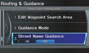 Street Name Guidance Allows voice guidance to include the street names (for example, Turn right on Main Street ). You can choose to turn this feature ON or OFF.