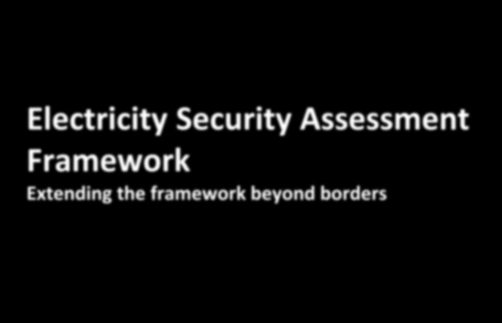 Electricity Security Assessment Framework Extending the framework