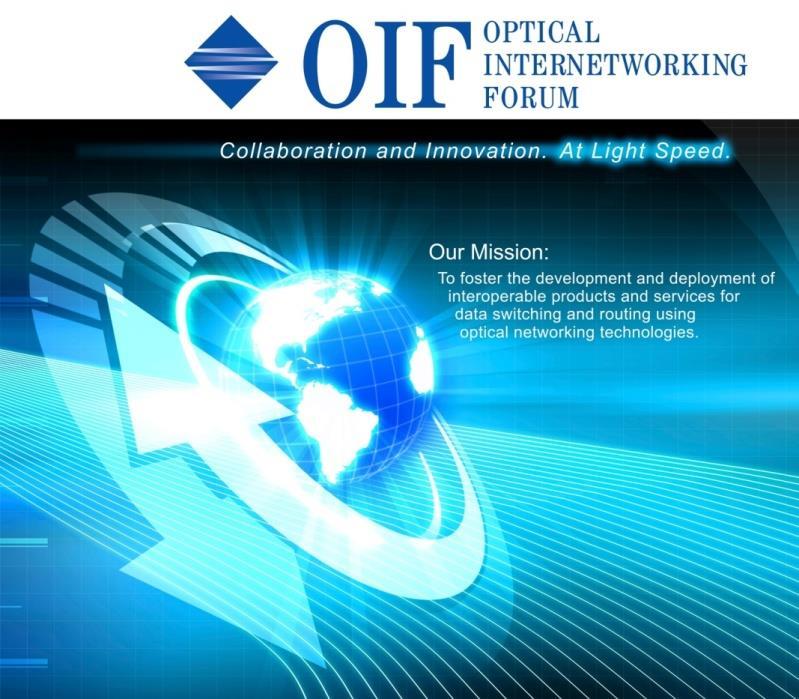 About the OIF Network Operators System Suppliers Transceiver Suppliers Component Suppliers The Optical Internetworking Forum: Represents an end-to-end ecosystem membership base of 100+ members