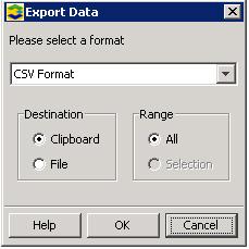 1. Access the Export Data dialog. Filtering 2. From the Select a format list, select either CSV Format or HTML Format. 3. From the Destination group box, select either Clipboard (default) or File. 4.