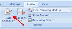 icon. To start Tracking Changes: Click Review Tab on the Ribbon Click Track Changes Make the changes to your document and you will see any changes you have made.