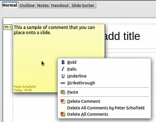 Adding comments to a presentation Impress supports comments similar to those in Writer and Calc. In Normal View, choose Insert > Comment from the menu bar.