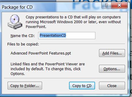 Packaging for CD To copy an open PowerPoint presentation, select the Office Button Publish Package for CD Type a name for the CD or the new folder in the Name the CD box Select Add Files and select