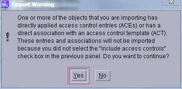 This dialog box displays a caution message regarding not importing entries and associations related to access control entries (ACEs) or an access control template (ACT). Click Yes to continue.
