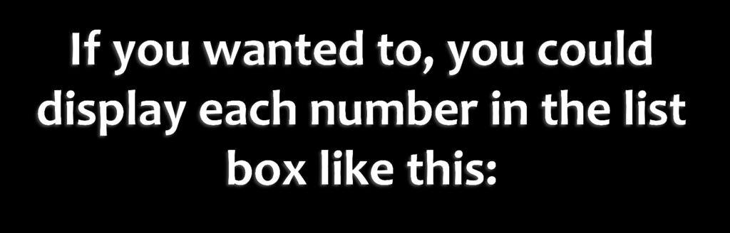 listbox1.items.add( lottery_numbers[0] ); listbox1.items.add( lottery_numbers[1] ); listbox1.