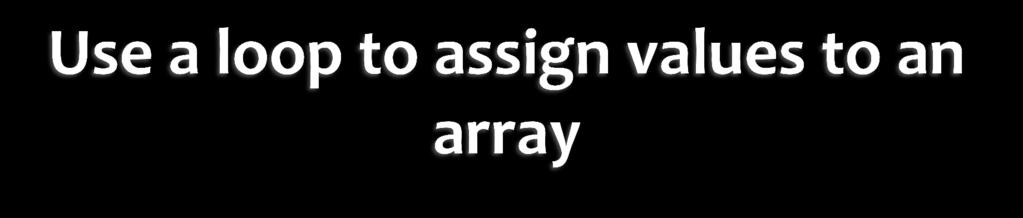 You can also use a loop to assign values to your arrays.