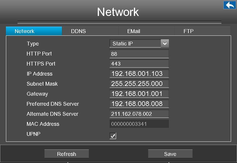 Click save button to take effect. Network Choose Menu > Settings > Network in the Menu interface. The Network interface is displayed.you can configure the information of Network, DDNS, E-Mail, FTP.