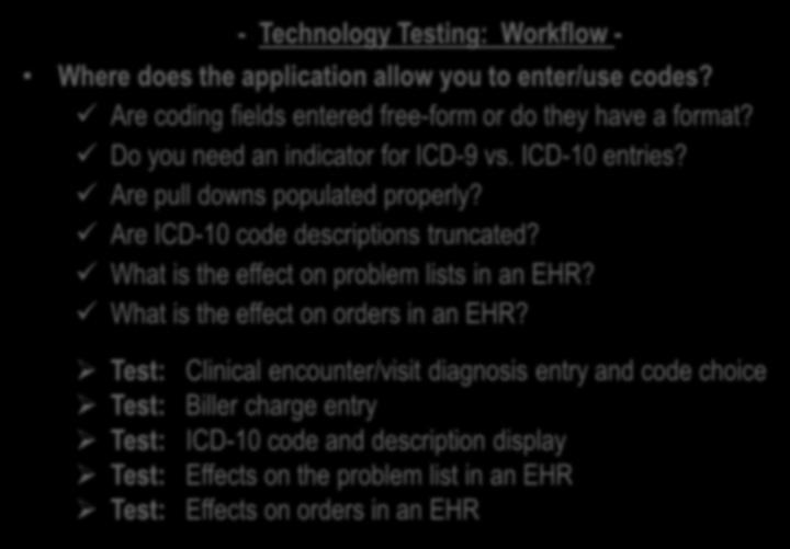 - Technology Testing: Workflow - Where does the application allow you to enter/use codes? Are coding fields entered free-form or do they have a format? Do you need an indicator for ICD-9 vs.