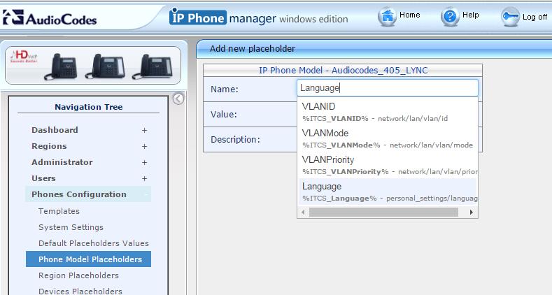 Click Phone Configuration > Phone Model Placeholders. Figure 6-1: Placeholders 2. Choose a Phone Model and click Add new placeholder. 3. Enter the placeholder name (e.g., language ), value and description, and click Submit.