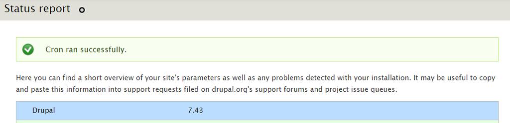 Drupal Maintenance - Updating Drupal Core 7: Run Cron: Run cron by hovering over the Home Icon -> Run cron or browse to admin/ reports/status/run-cron After the cron has run, you should see the