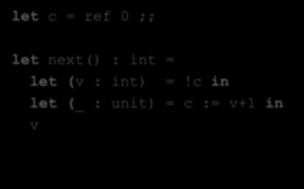 You can also write it like this: let c = ref 0 ;; let next() : int = let (v : int) =!