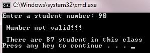 51 const int totalstudentnumber = 87; // Student no. must < 87 int num; cout << "Enter a student number: "; cin >> num; if (num > totalstudentnumber) cout << "\n Number not valid!
