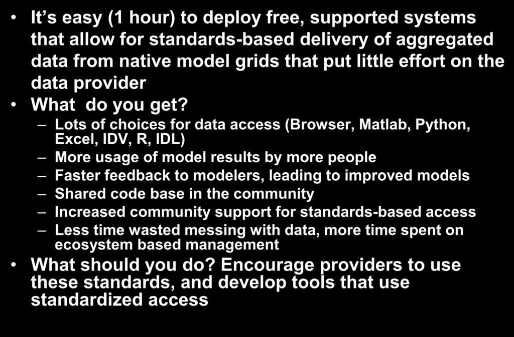 Summary (2 of 2) It s easy (1 hour) to deploy free, supported systems that allow for standards-based delivery of aggregated data from native model grids that put little effort on the data provider