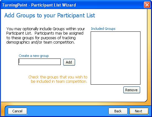 Step Three: Create a Participant List Participant List Wizard: Add Groups 9 Optionally, type in a Group name and select the Add button. TurningPoint displays all Groups in the Included Groups list.