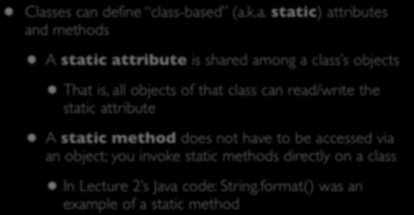 Classes (III) Classes can define class-based (a.k.a. static) attributes and methods A static attribute is shared among a class s objects That is, all objects of that class can read/write the