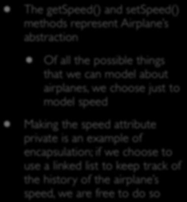 The Difference Illustrated The getspeed() and setspeed() methods represent Airplane s abstraction Of all the possible things that we can model about airplanes, we choose just to model speed Making