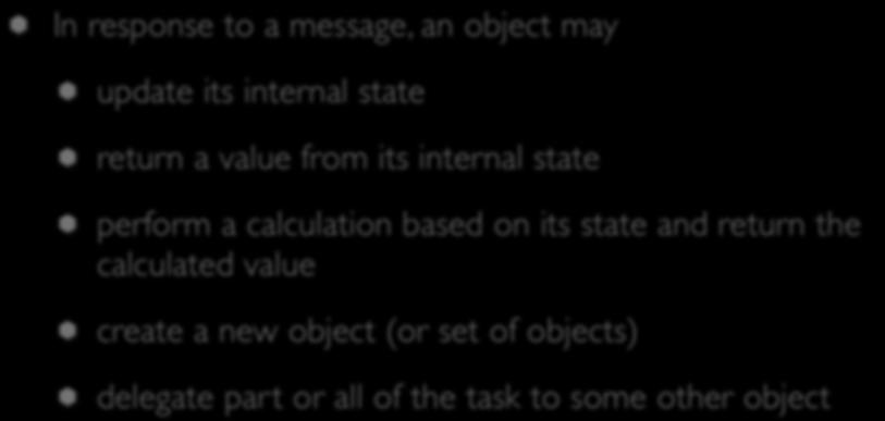 Objects (IV) In response to a message, an object may update its internal state return a value from its internal state perform a calculation