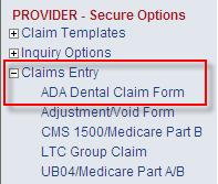 Claims Entry ADA Dental After logging in, select Claims Entry > ADA Dental Claim Form. Enter the recipient s Medicaid ID and your NPI in the fields displayed and click <Submit>.