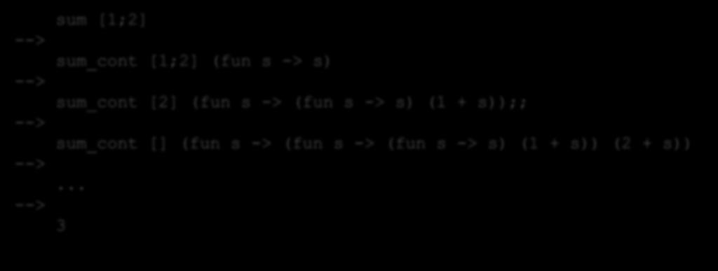 Question type cont = int -> int let rec sum_cont (l:int list) (k:cont): int = match l with [] -> k 0 hd::tail -> sum_cont tail (fun s -> k (hd + s)) let sum (l:int list) : int = sum_cont l