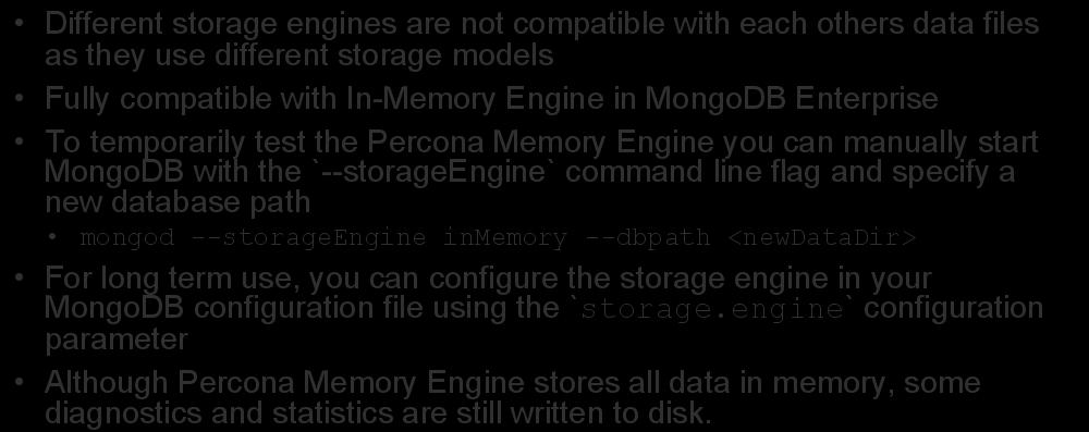 Percona Memory Engine Different storage engines are not compatible with each others data files as they use different storage models Fully compatible with In-Memory Engine in MongoDB Enterprise To