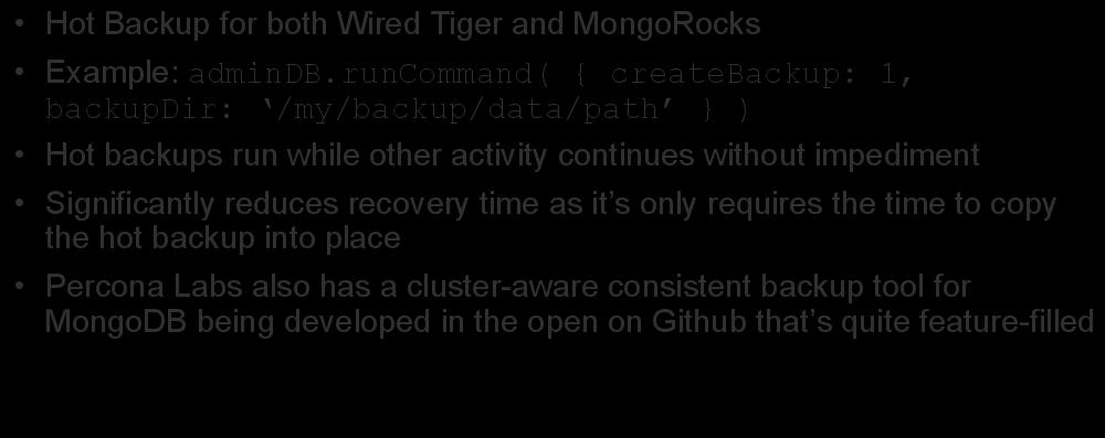 Backup Improvements Hot Backup for both Wired Tiger and MongoRocks Example: admindb.